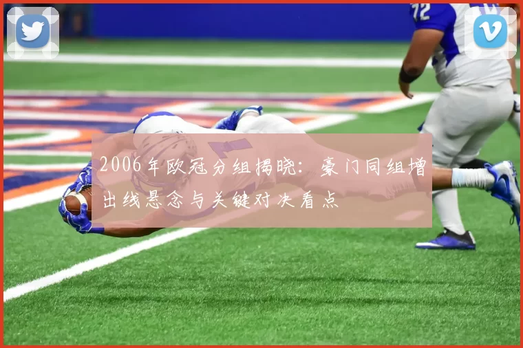 2006年欧冠分组揭晓：豪门同组增出线悬念与关键对决看点