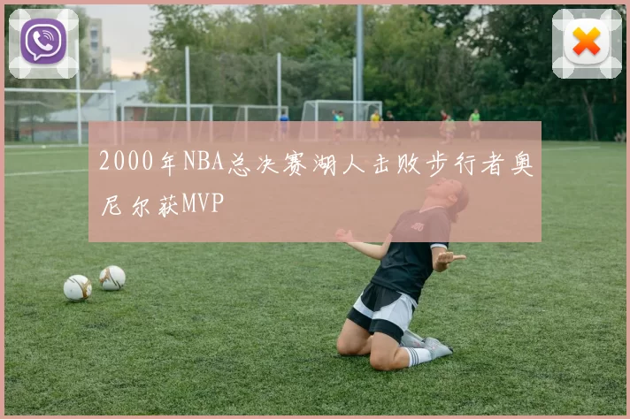 2000年NBA总决赛湖人击败步行者奥尼尔获MVP