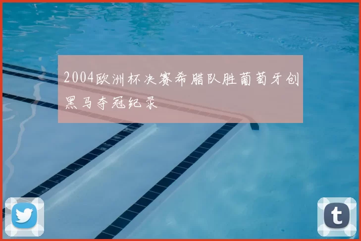 2004欧洲杯决赛希腊队胜葡萄牙创黑马夺冠纪录