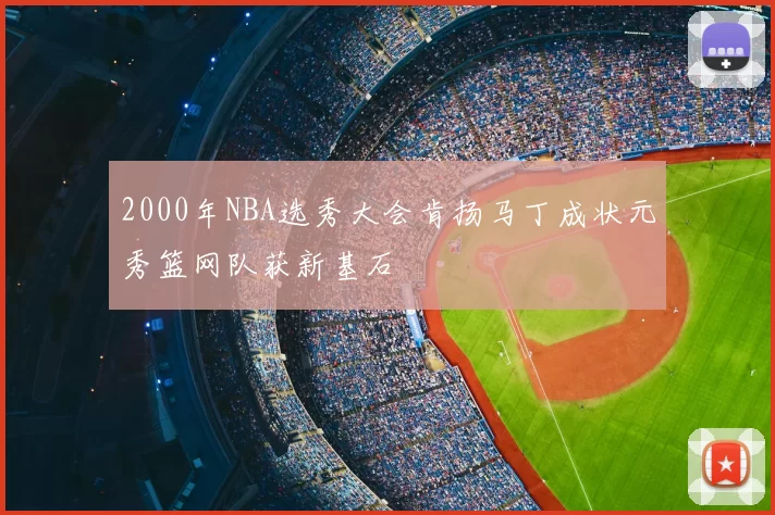 2000年NBA选秀大会肯扬马丁成状元秀篮网队获新基石