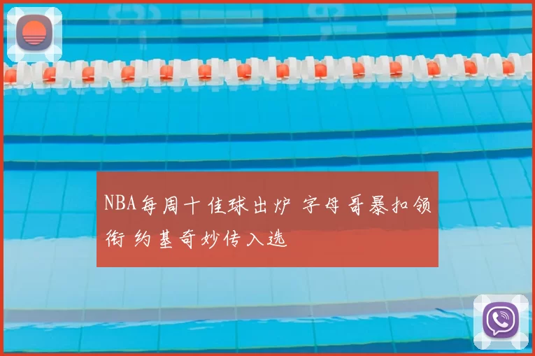 NBA每周十佳球出炉 字母哥暴扣领衔 约基奇妙传入选