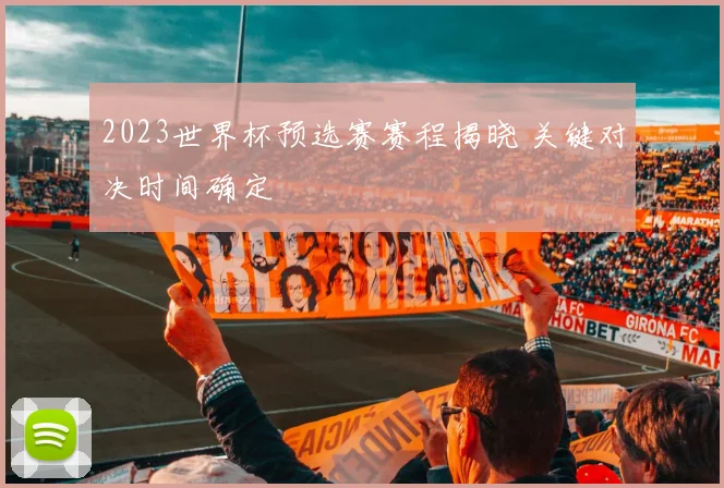 2023世界杯预选赛赛程揭晓 关键对决时间确定