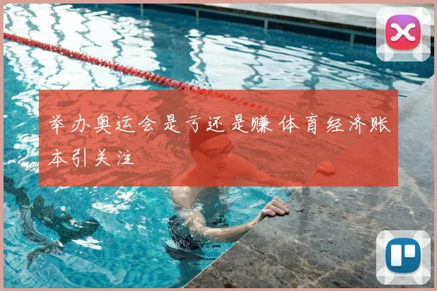 举办奥运会是亏还是赚 体育经济账本引关注