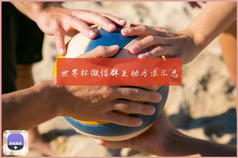 世界杯微信群互动方法汇总